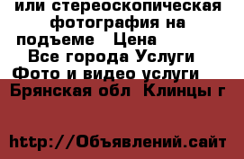 3D или стереоскопическая фотография на подъеме › Цена ­ 3 000 - Все города Услуги » Фото и видео услуги   . Брянская обл.,Клинцы г.